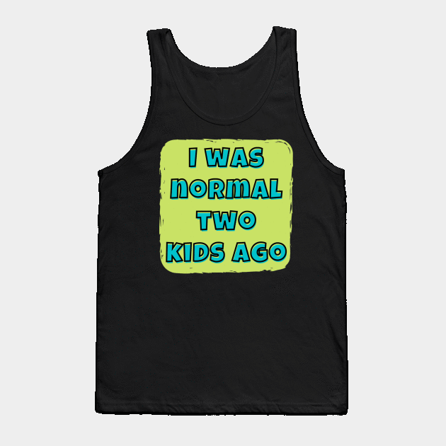 I was notmal 2 kids ago Tank Top by amany665580